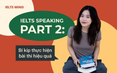 IELTS Speaking Part 2: Bí kíp thực hiện bài thi hiệu quả