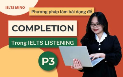 Phương pháp làm bài dạng đề Completion trong IELTS Listening (P3)