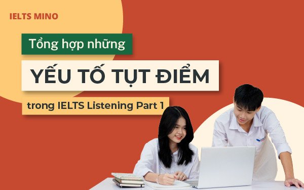 Tổng hợp những yếu tố “tụt điểm” trong IELTS Listening Part 1